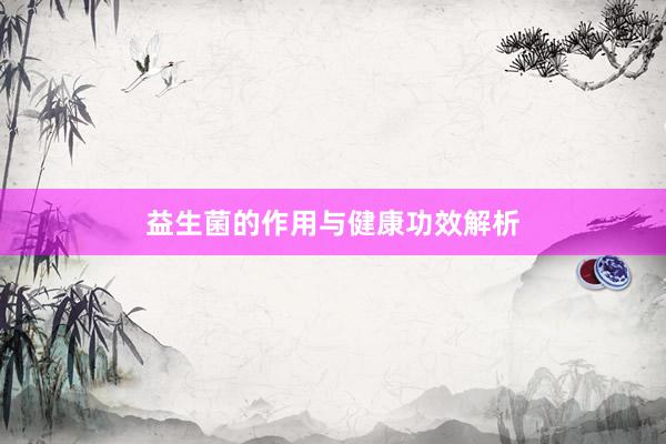 益生菌的作用与健康功效解析